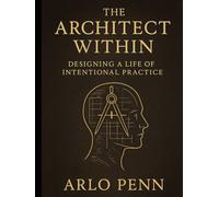 The Architect Within: Designing a Life of Intentional Practice