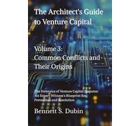 The Architect's Guide to Venture Capital - Volume 3: Common Conflicts and Their Origins: The Forensics of Venture Capital Disputes: An Expert Witness's Blueprint for Prevention and Resolution