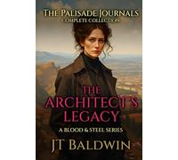 The Architect's Legacy: The Palisade Journals - The Complete Collection (Blood & Steel Universe)