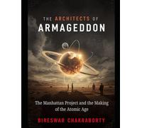 The Architects of Armageddon : The Manhattan Project and the Making of the Atomic Age: Uncover the untold story behind the Manhattan Project and the ... Age. (true crime books based on real stories)