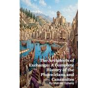The Architects of Exchange: A Complete History of the Phoenicians and Canaanites