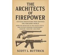 The Architects of Firepower: Fifteen Innovators Who Defined the Firearms World (Firearms History)