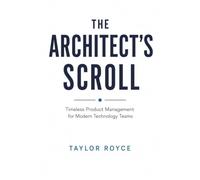The Architect's Scroll: Timeless Product Management for Modern Technology Teams (Books on Tech)