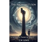The Architect's Son: A Gnostic Theory of Reality: 3 (The Trinity Holo-Matrix and possibility that we live in a hologram.)
