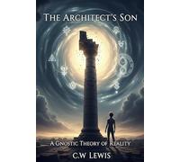 The Architect's Son: A Gnostic Theory of Reality (The Trinity Holo-Matrix and possibility that we live in a hologram.)