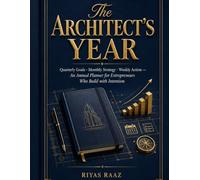 The Architect's Year: Quarterly Goals · Monthly Strategy · Weekly Action - An Annual Planner for Entrepreneurs Who Build with Intention