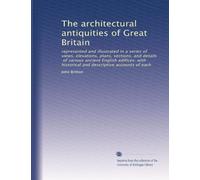 The architectural antiquities of Great Britain: represented and illustrated in a series of views, elevations, plans, sections, and details, of various ... and descriptive accounts of each: Volume 2