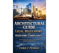 The Architectural guide to Legal, regulatory and statutory compliance: Compliance Mastery: Simplify Regulations, Protect Your Practice, Elevate Your Career