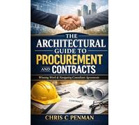 The Architectural Guide to Procurement and Contracts: Built to Win: Master Procurement Secure Contracts Elevate Your Practice