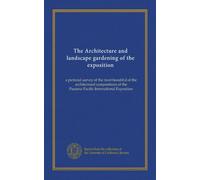 The Architecture and landscape gardening of the exposition: a pictorial survey of the most beautiful of the architectural compositions of the Panama-Pacific International Exposition