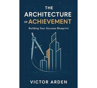 The Architecture of Achievement: Building Your Success Blueprint