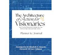 The Architecture of Action for Visionaries: Your Tactical Blueprint to Bridge the Gap Between Big Goals and Daily Action.