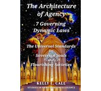 The Architecture of Agency - 7 Governing Dynamic Laws: The Universal Standards for Sovereign Souls and Flourishing Societies (How to Optimize Christlike Emotional and Spiritual Intelligence)