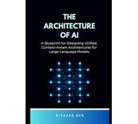 The Architecture of AI: A Blueprint for Designing Unified, Context-Aware Architectures for Large Language Models