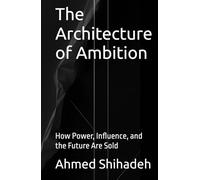 The Architecture of Ambition: How Power, Influence, and the Future Are Sold