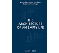 The Architecture of an Empty Life: When everything you built becomes your cage (THE LIFE ARCHITECTURE SERIES)