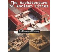 The Architecture of Ancient Cities: An Illustrated History: From Tribal Hearths to Global Metropolises