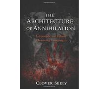 The Architecture of Annihilation: Genocide and Ethnic Cleansing Campaigns