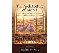 The Architecture of Aroma: The History, Artistry, and Business of French Perfume
