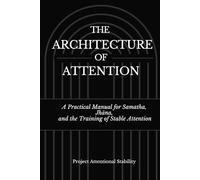 The Architecture of Attention: A Practical Manual for Samatha, Jhāna, and the Training of Stable Attention