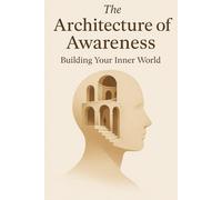 The Architecture of Awareness: Building Your Inner World