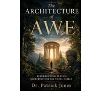 The Architecture of Awe: Resurrecting Plato's Blueprint for the Total Human