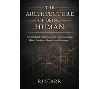 The Architecture of Being Human: A Structural Framework for Understanding Mind, Emotion, Identity, and Meaning