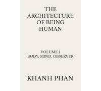 The Architecture of Being Human: Volume 1 Body, Mind, Observer (The Architecture of Being Human (15-Book Series))