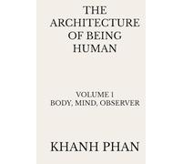 The Architecture of Being Human: Volume 1 Body, Mind, Observer (The Architecture of Being Human (15-Book Series))