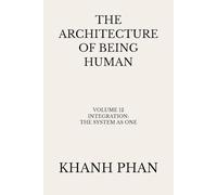 The Architecture of Being Human: Volume 12 Integration: The System As One (The Architecture of Being Human (15-Book Series))