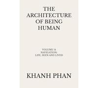 The Architecture of Being Human: Volume 14 Navigation: Life, Seen and Lived (The Architecture of Being Human (15-Book Series))