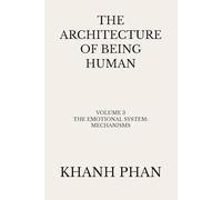 The Architecture of Being Human: Volume 3: The Emotional System: Mechanisms (The Architecture of Being Human (15-Book Series))