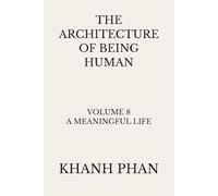 The Architecture of Being Human: Volume 8 A Meaningful Life (The Architecture of Being Human (15-Book Series))