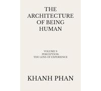 The Architecture of Being Human: Volume 9 Perception: The Lens of Experience (The Architecture of Being Human (15-Book Series))