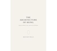 The Architecture Of Being: Poems on Nature, Loss, and the Art of Stillness