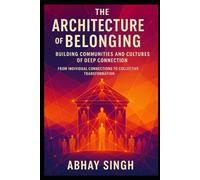 The Architecture of Belonging: Building Communities and Cultures of Deep Connection (The Connection Trilogy)