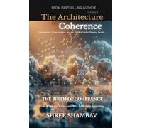 The Architecture of Coherence: Emergence, Consciousness, and the Hidden Order Shaping Reality Volume One: 1 (Journey of Soul)