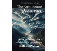 The Architecture of Coherence: Emergence, Consciousness, and the Hidden Order Shaping Reality Volume Two (Journey of Soul)