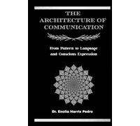 The Architecture of Communication: From Pattern to Language and Conscious Expression (Architecture of Human Coherence)