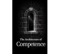The Architecture of Competence: Thirty Lessons on Work, Skill, and Self-Reliance (The Formation Series)