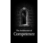 The Architecture of Competence: Thirty Lessons on Work, Skill, and Self-Reliance (The Formation Series)