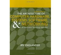 The Architecture of Computer Hardware, Systems Software, & Networking: An Information Technology Approach by Irv Englander (2009-05-04)