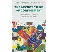 The Architecture of Confinement: Incarceration Camps of the Pacific War (Studies in the Social and Cultural History of Modern Warfare)