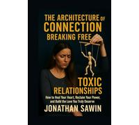 THE ARCHITECTURE OF CONNECTION: Breaking Free from Toxic Relationships & Rebuilding Yourself Through Emotional Awareness (Inner Code Series)