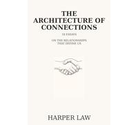 THE ARCHITECTURE OF CONNECTIONS: EIGHTEEN ESSAYS ON THE RELATIONSHIPS THAT SHAPE US