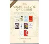 The Architecture of Desire by Julian Faris: A critical analysis, philosophical inquiry, and sociological diagnostic of world's top 10 bestselling books.