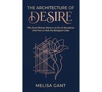 THE ARCHITECTURE OF DESIRE: Why Smart Women Starve in an Era of Abundance (And How to Hack the Biological Code)