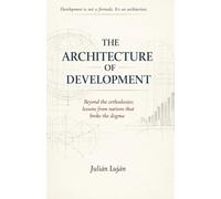 The Architecture of Development: Beyond the Orthodoxies: Lessons from Countries that Broke the Dogma