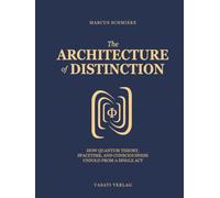 The Architecture of Distinction: How Quantum Theory, Spacetime, and Consciousness Unfold from a Single Act