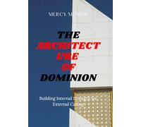 The Architecture of Dominion: Building Internal Strength for External Calling:Why does God make you wait? Because He's not withholding your ... Journey of Intimacy, Obedience, and Trust)